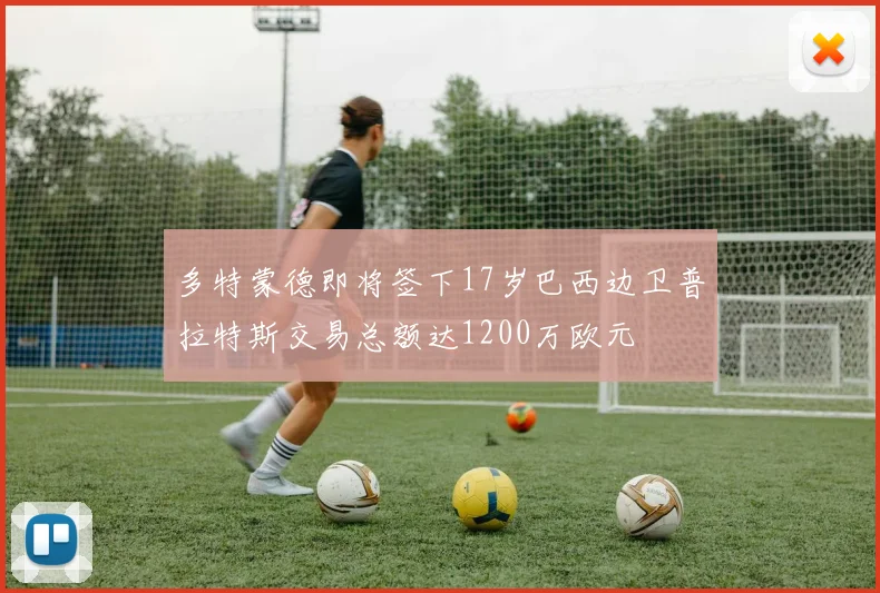 多特蒙德即将签下17岁巴西边卫普拉特斯交易总额达1200万欧元